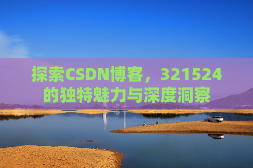 探索CSDN博客,321524的独特魅力与深度洞察